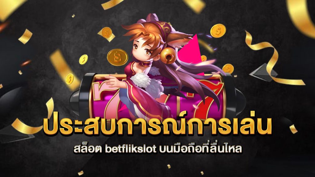 ประสบการณ์การเล่น-สล็อต-betflikslot-บนมือถือที่ลื่นไหล